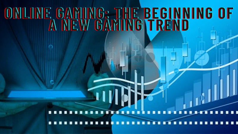 Online Gaming: The Beginning of a New Gaming Trend, casino