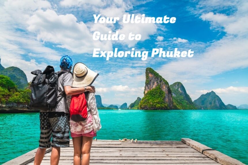 Your Ultimate Guide to Exploring Phuket